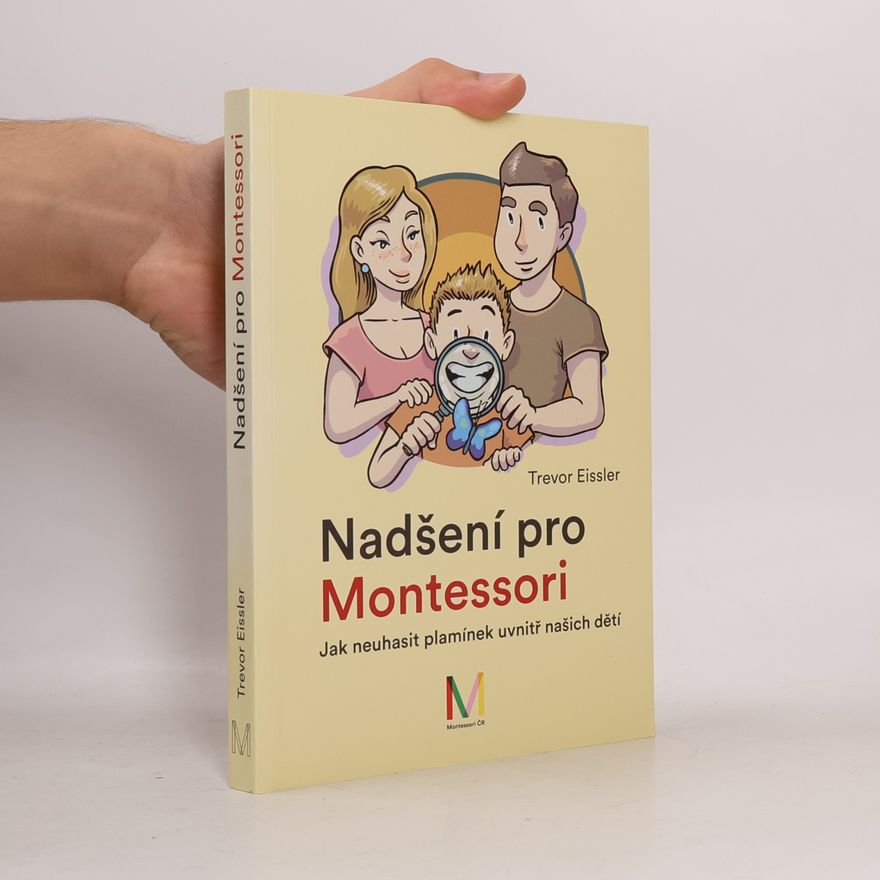 Trevor Eissler Nadšení pro Montessori : jak neuhasit plamínek uvnitř našich dětí