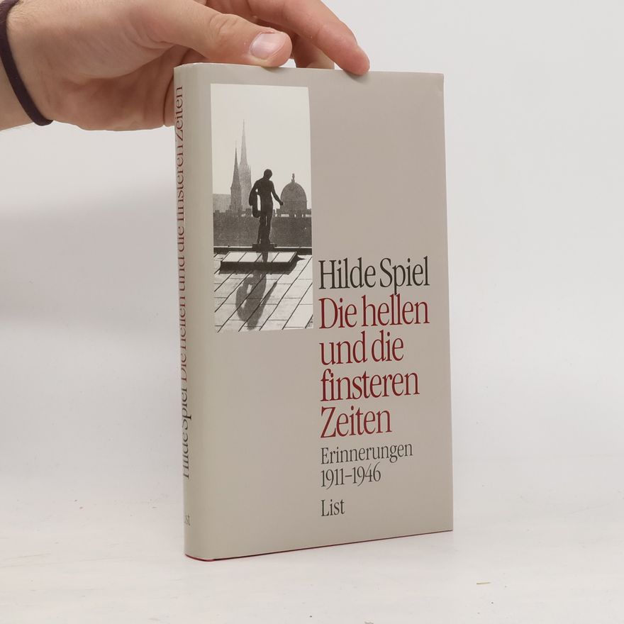 Hilde Spiel Die hellen und die finsteren Zeiten: Erinnerungen 1911-1946