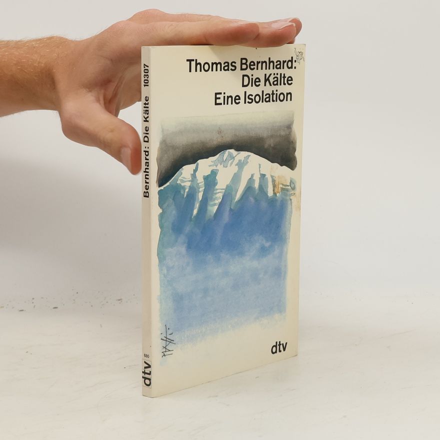 Thomas Bernhard Die Kälte. Eine Isolation.