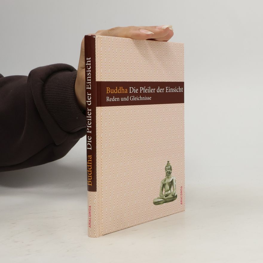 Gautama Buddha Die Pfeiler der Einsicht. Reden und Gleichnisse