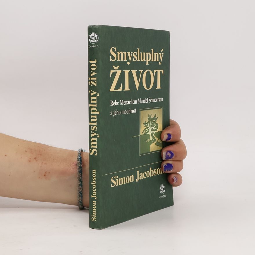 Simon Jacobson Smysluplný život: Rebe Menachem Mendel Schneerson a jeho moudrost