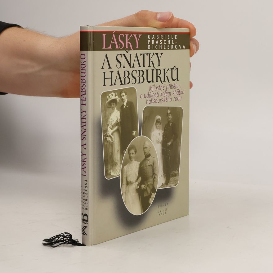 Gabriele Praschl Bichler Lásky a sňatky Habsburků :
