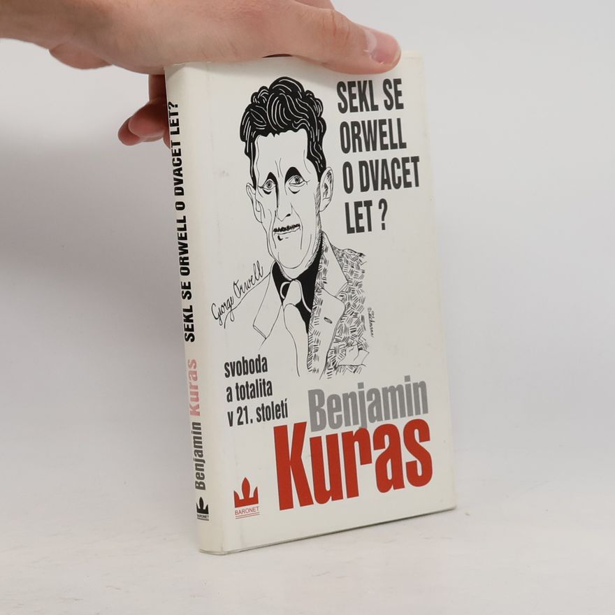 Benjamin Kuras Sekl se Orwell o dvacet let? : Svoboda a totalita v 21. století