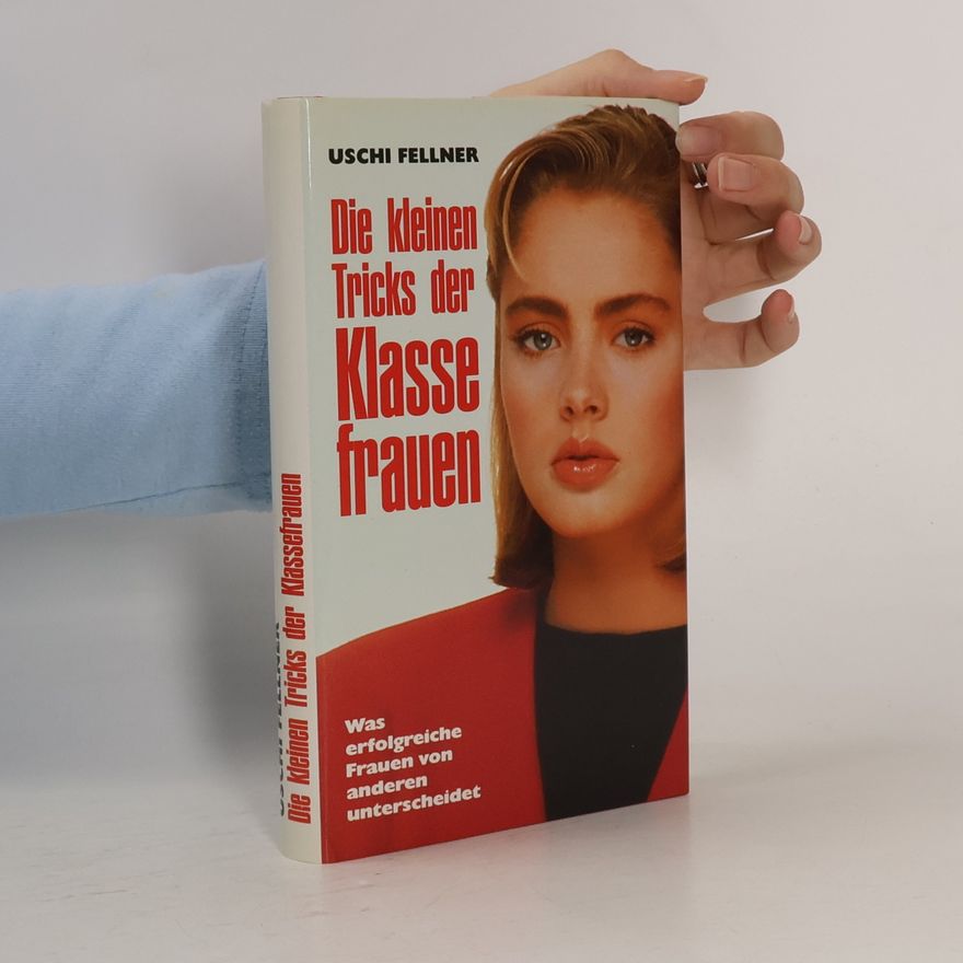 Uschi Fellner Die kleinen Tricks der Klassefrauen