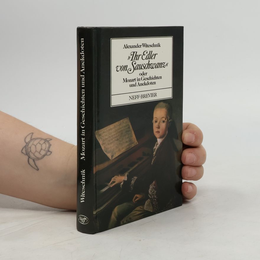 Alexander Witeschnik Ihr Edler von Sauschwanz ,oder, Mozart in Geschichten und Anekdoten