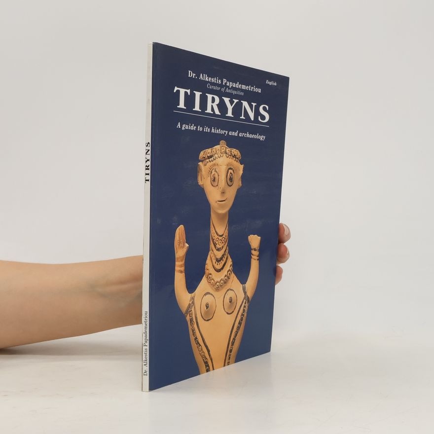 Alkestis Papademetriou Tiryns: A guide to its history and archaelogy
