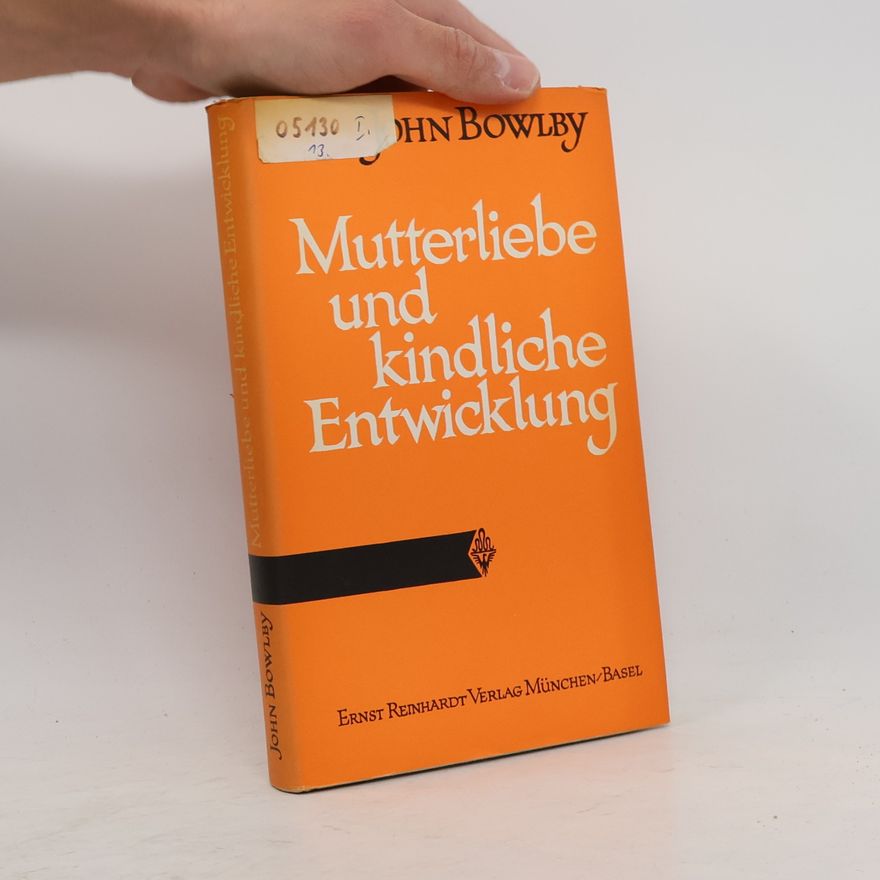 John Bowlby Mutterliebe und kindliche Entwicklung
