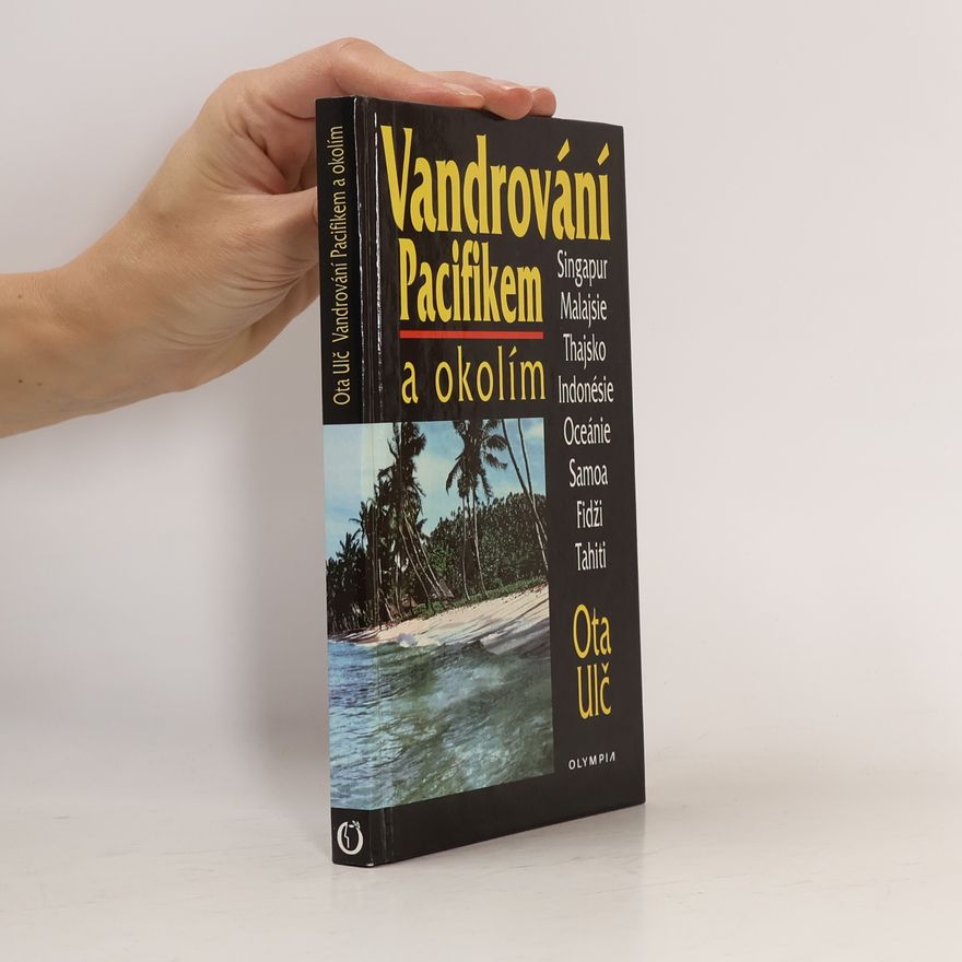 Ota Ulč Vandrování Pacifikem a okolím. Singapur, Malajsie, Thajsko, Indonésie, Oceánie, Samoa, Fidži, Tahiti.