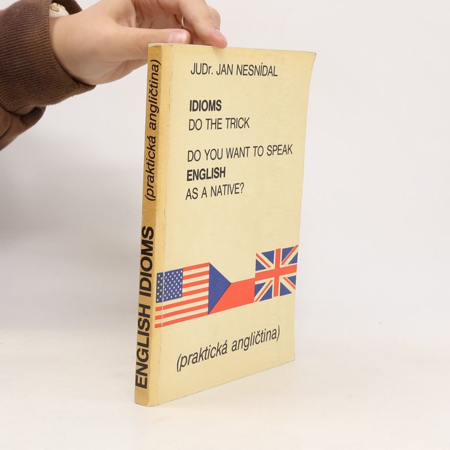 Jan Nesnídal Do you want to speak English as a native? Idioms do the trick. Praktická angličtina