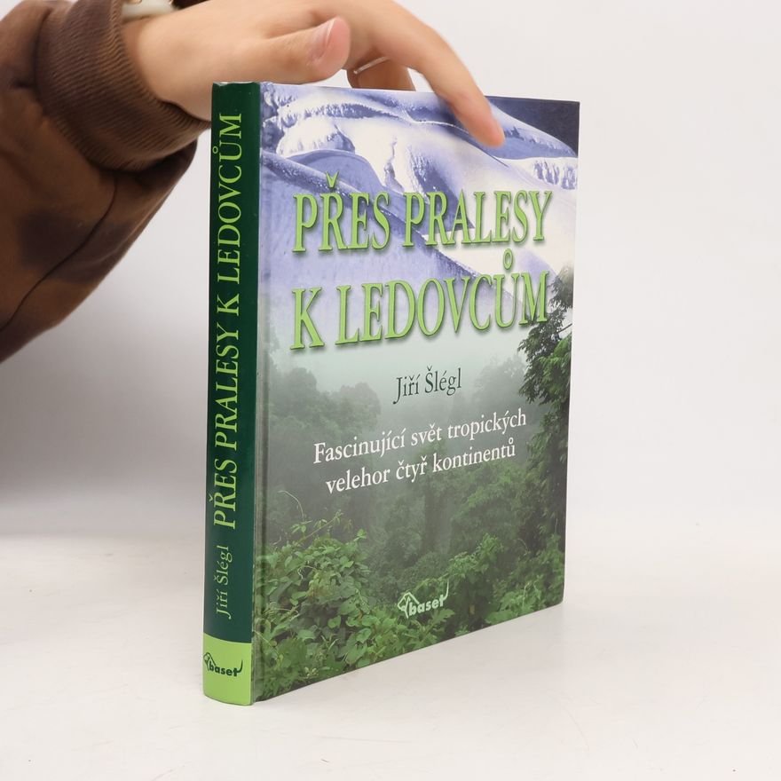 Jiří Šlégl Přes pralesy k ledovcům: fascinující svět tropických velehor čtyř kontinentů