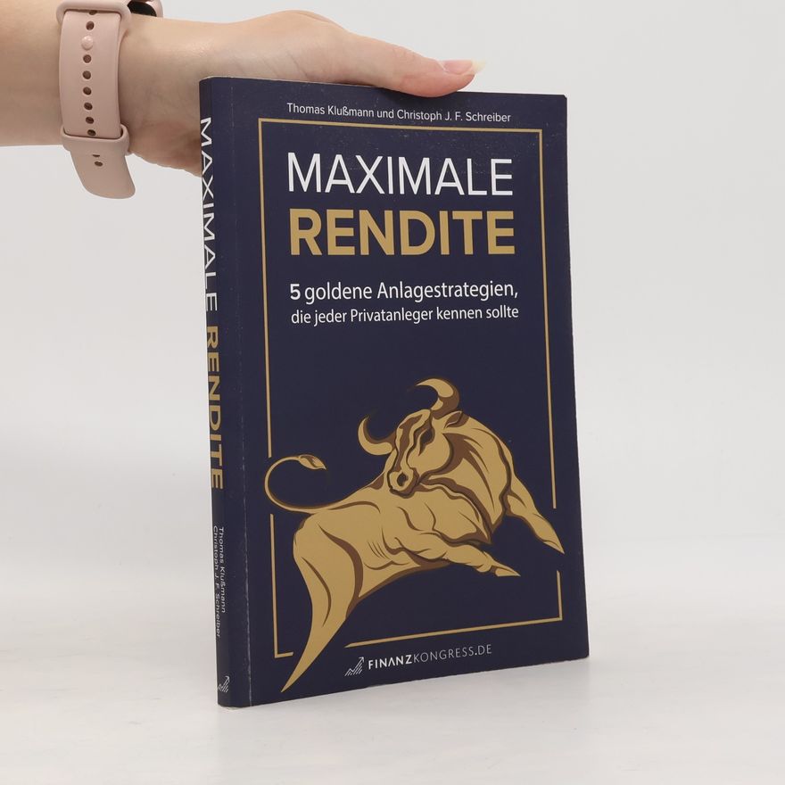 Christoph J. F. Schreiber Maximale Rendite. 5 goldene Anlagestrategien, die jeder Privataleger kenne sollte