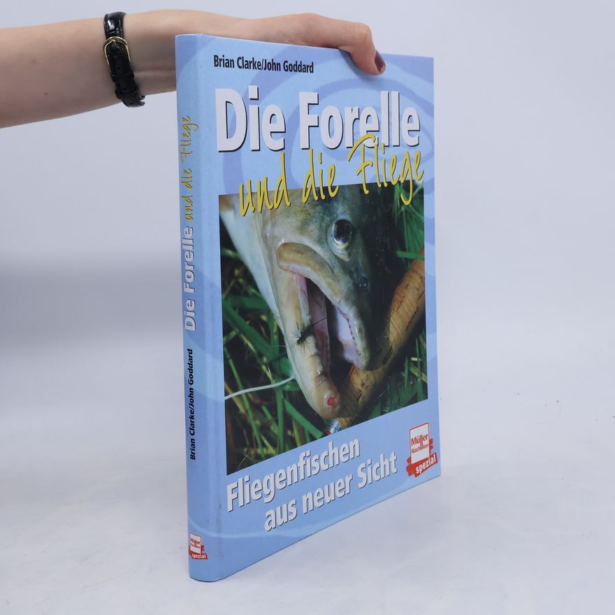 John Goddard Die Forelle und die Fliege. Fliegenfischen aus neuer Sicht.