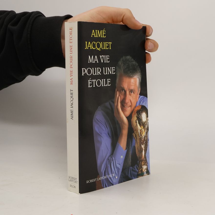 Aimé Jacquet Ma vie pour une étoile