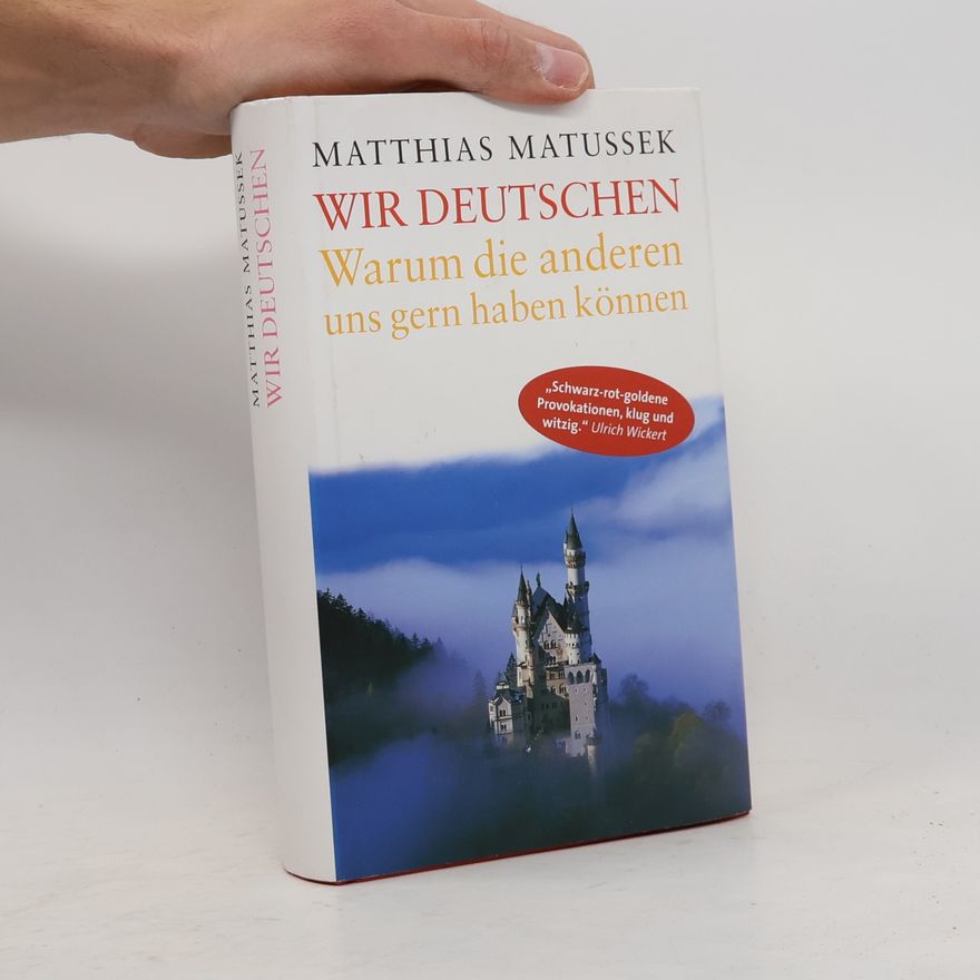Matthias Matussek Wir Deutschen. Warum die anderen uns gern haben können