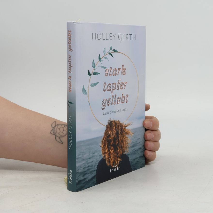 Holley Gerth stark. tapfer. geliebt.