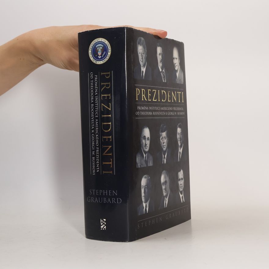 Stephen Richards Graubard Prezidenti. Proměna instituce amerického prezidenta od Theodora Roosevelta k Georgi W. Bushovi