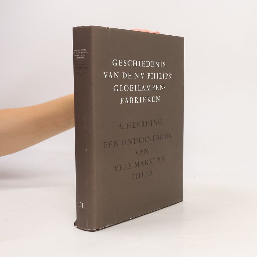 A. Heerding Geschiedenis van de N.V. Philips' Gloeilampenfabrieken - 2: Een onderneming van vele markten thuis