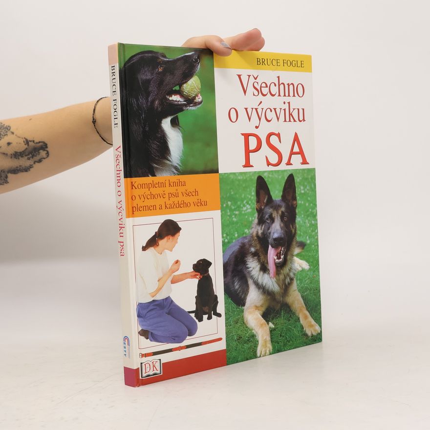 Bruce Fogle Všechno o výcviku psa: Kompletní kniha o výchově psů všech plemen a každého věku