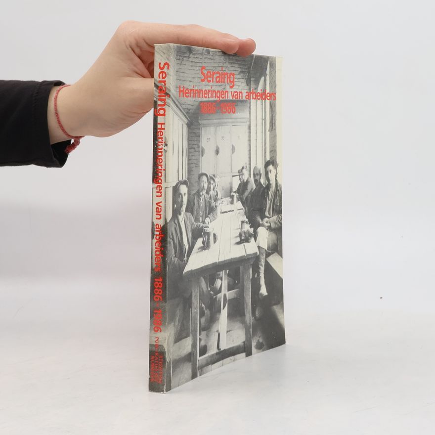 Arbeidersgeschiedenisgroep van Seraing Seraing, herinneringen van arbeiders 1886-1986