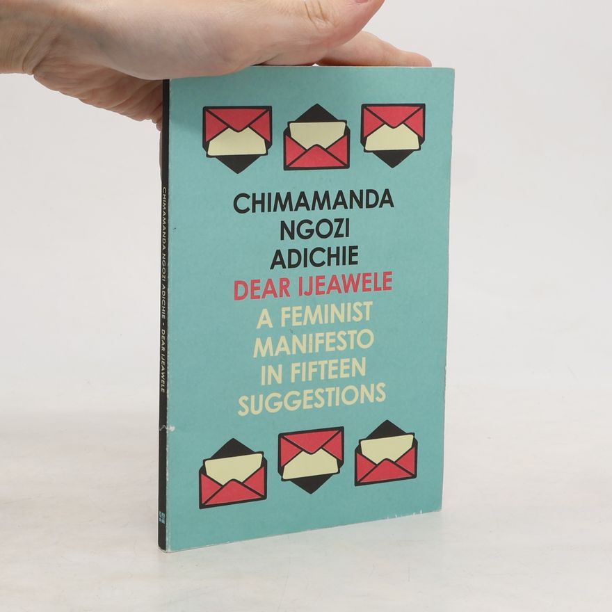 Chimamanda Ngozi Adichie Dear Ijeawele: A feminist manifesto in fifteen suggestions