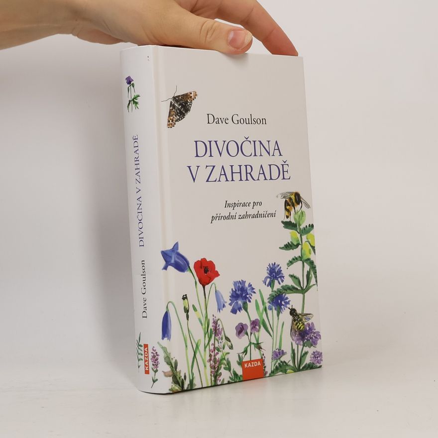 Dave Goulson Divočina v zahradě, neboli, Inspirace pro přírodní zahradničení