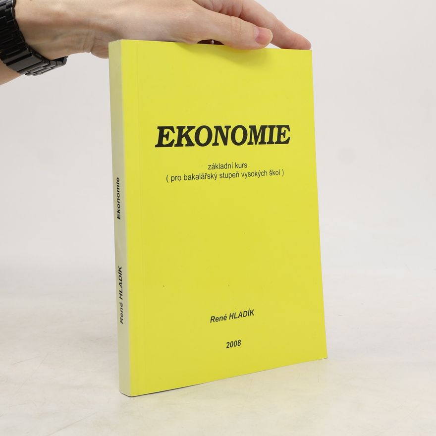 René Hladík Ekonomie. Základní kurs (pro bakalářský stupeň vysokých škol)