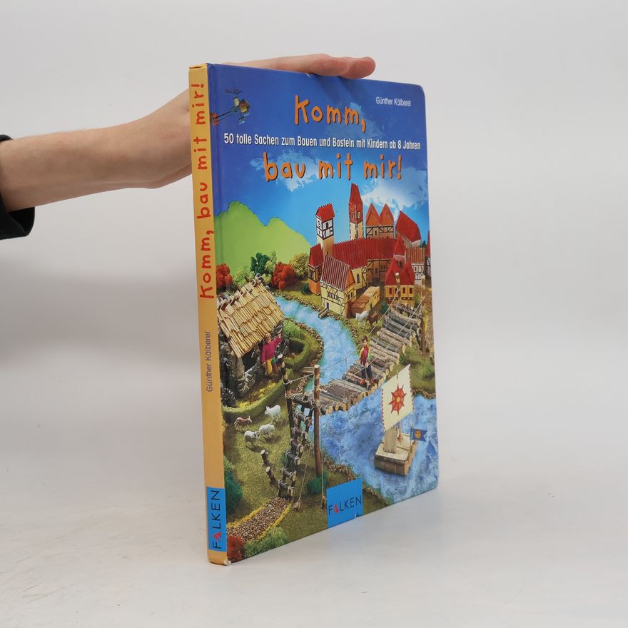 Günther Kälberer Komm, bau mit mir!. 50 tolle Sachen zum Bauen und Basteln mit Kindern
