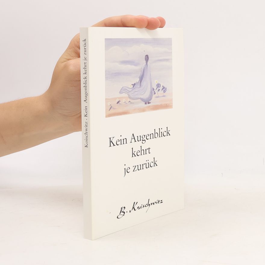 Brigitte Koischwitz Kein Augenblick kehrt je zurück
