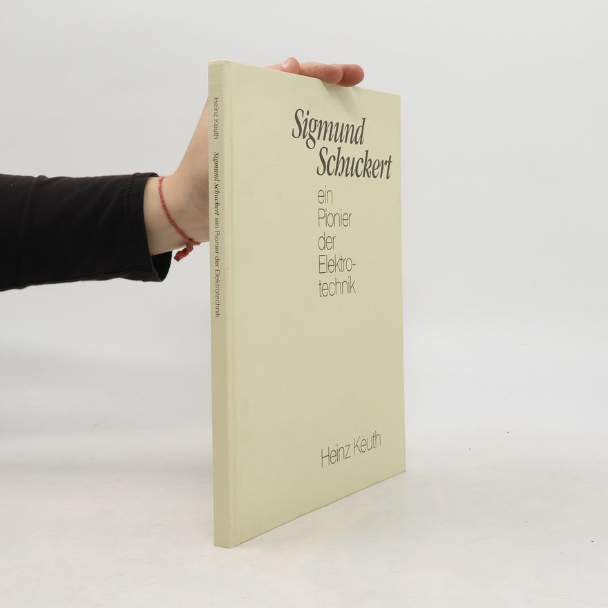 Heinz Keuth Sigmund Schuckert, ein Pionier der Elektrotechnik