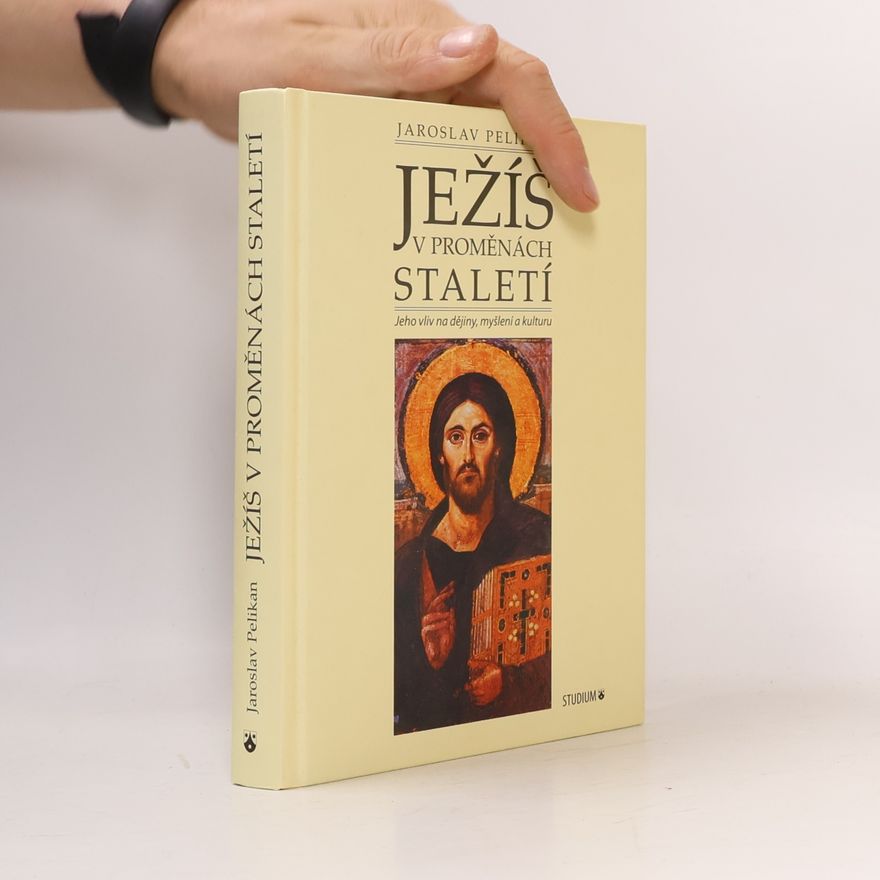 Jaroslav Pelikan Ježíš v proměnách staletí : jeho vliv na dějiny, myšlení a kulturu