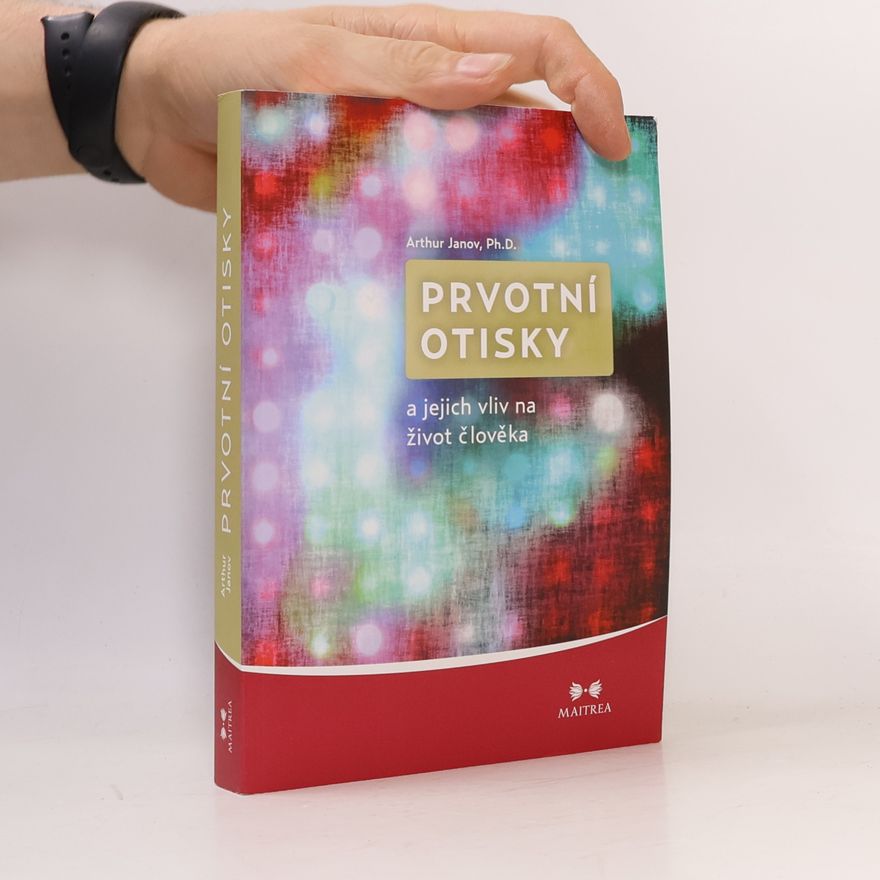Arthur Janov Prvotní otisky a jejich vliv na život člověka