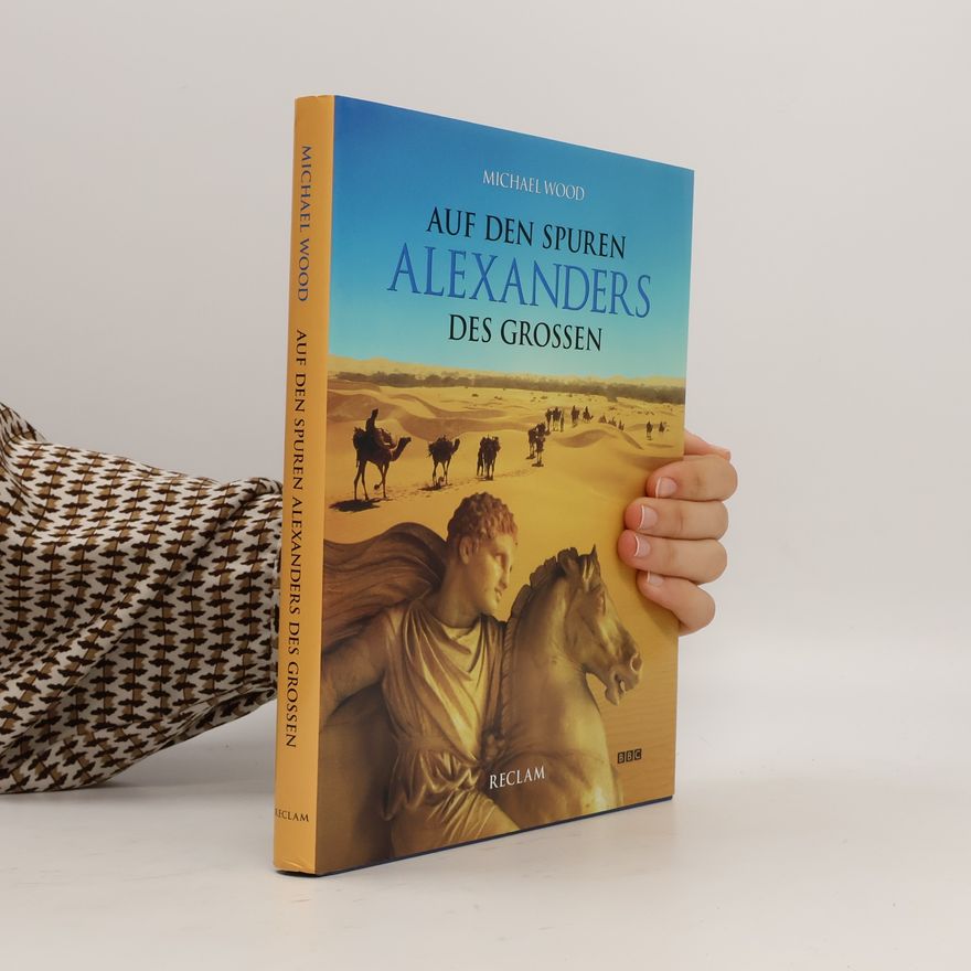 Michael Wood Auf den Spuren Alexanders des Großen