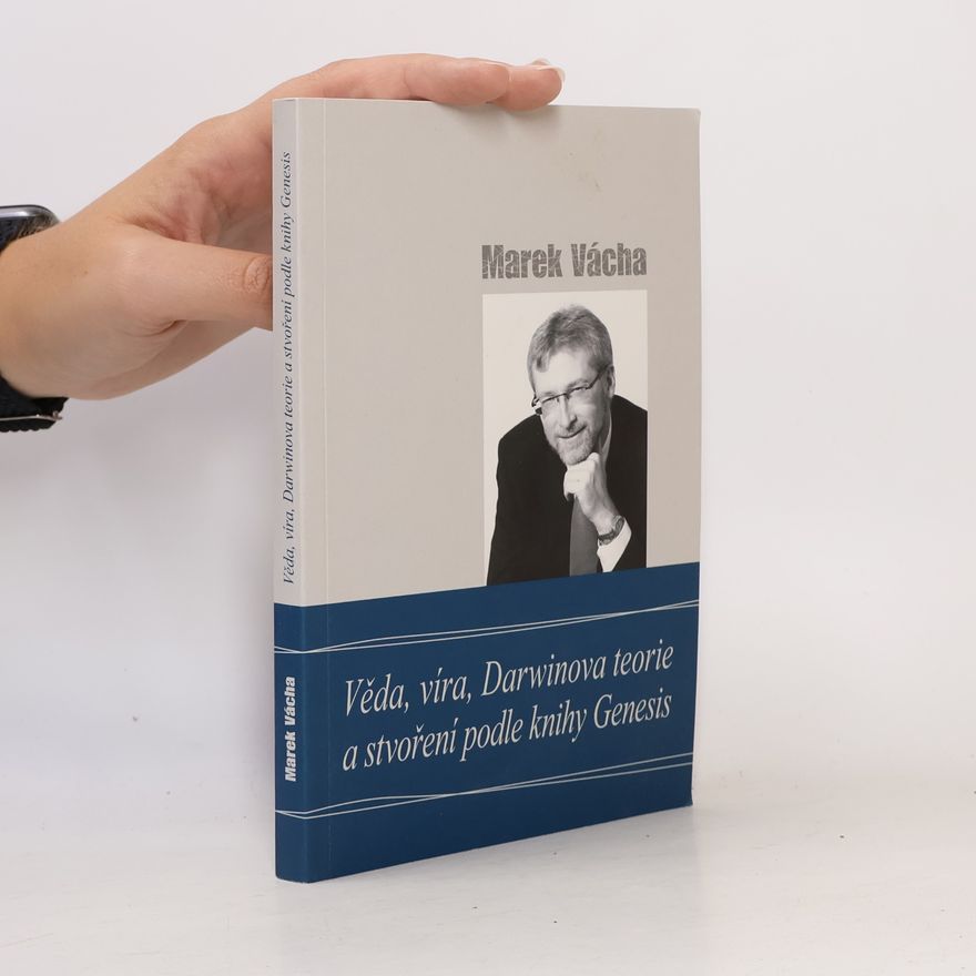 Marek Vácha Věda, víra, Darwinova teorie a stvoření podle knihy Genesis