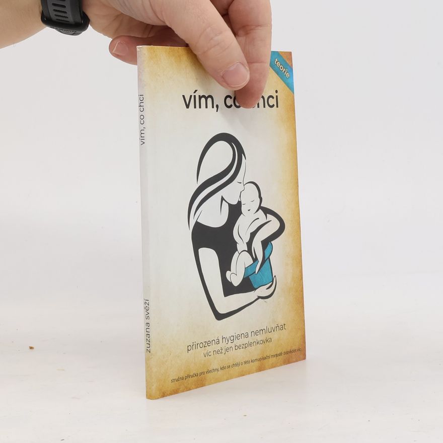 Zuzana Svěží Vím, co chci. Přirozená hygiena nemluvňat. Víc než jen bezplenkovka
