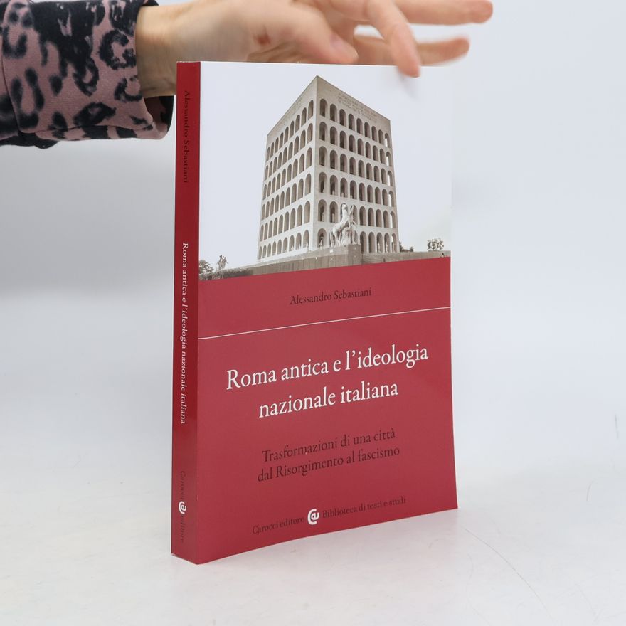 Alessandro Sebastiani Biblioteca di testi e studi: Roma antica e l'ideologia nazionale italiana