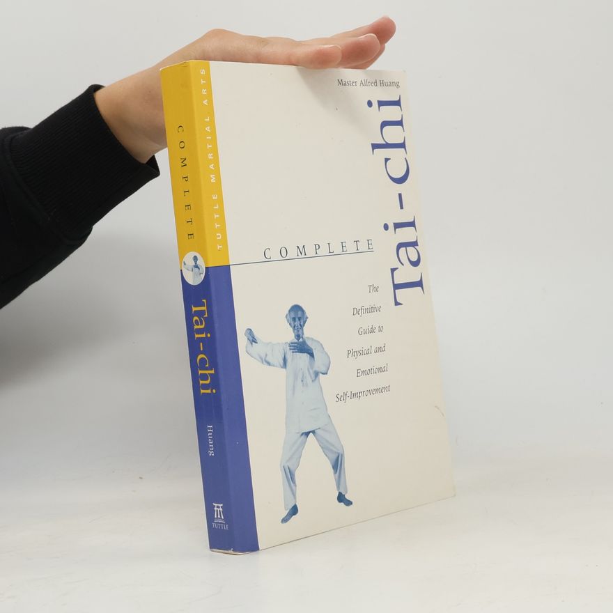 Alfred Huang Complete tai-chi : the definitive guide to physical & emotional self-improvement