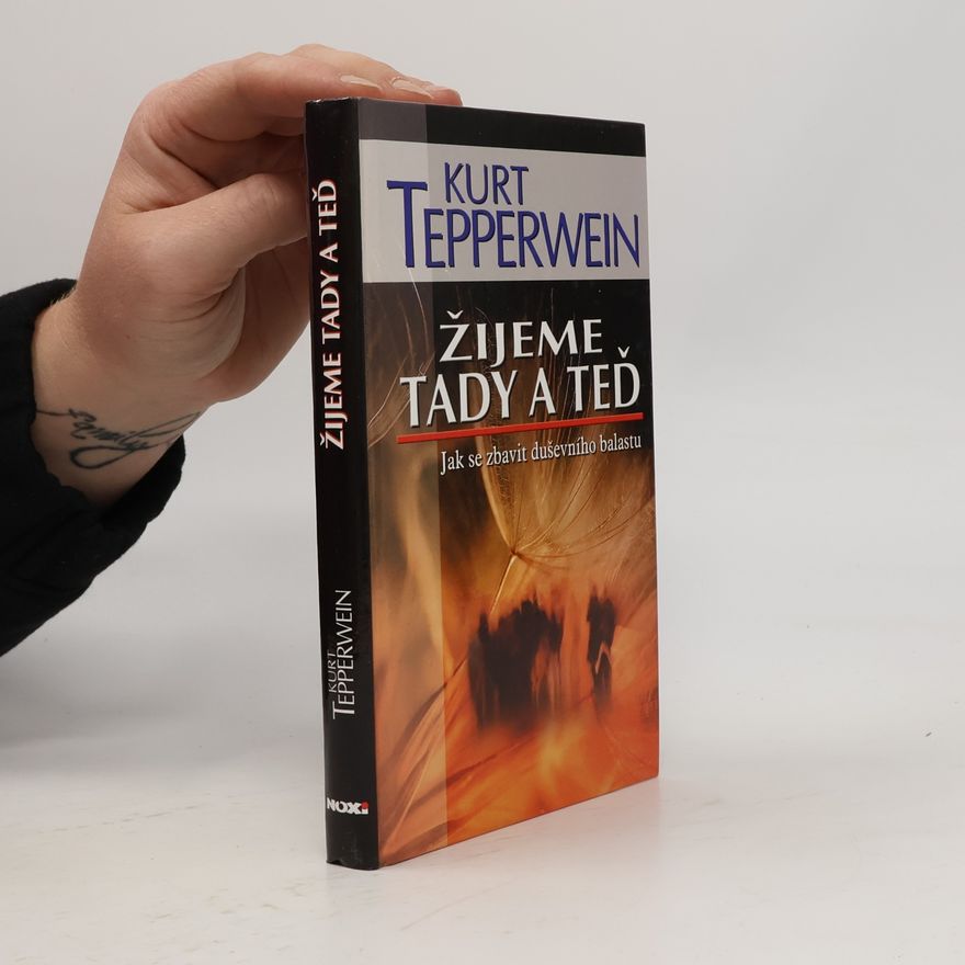 Kurt Tepperwein Žijeme tady a teď : jak se zbavit duševního balastu