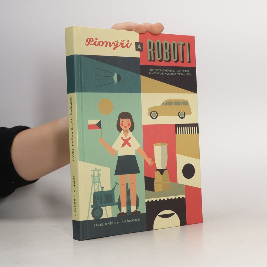 Jan Šrámek Pionýři a roboti: československá ilustrace a vizuální kultura 1950-1970