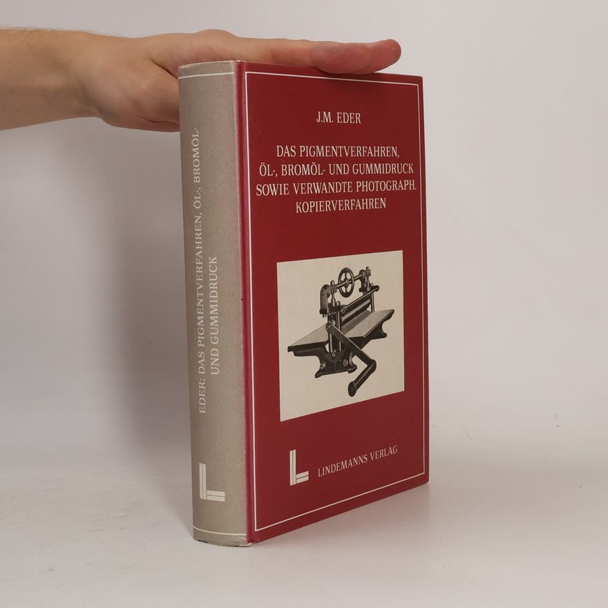 Josef Maria Eder Das Pigmentverfahren, Öl-, Bromöl- und Gummidruck sowie verwandte photograph. Kopierverfahren, Vierter Band, zweiter Teil