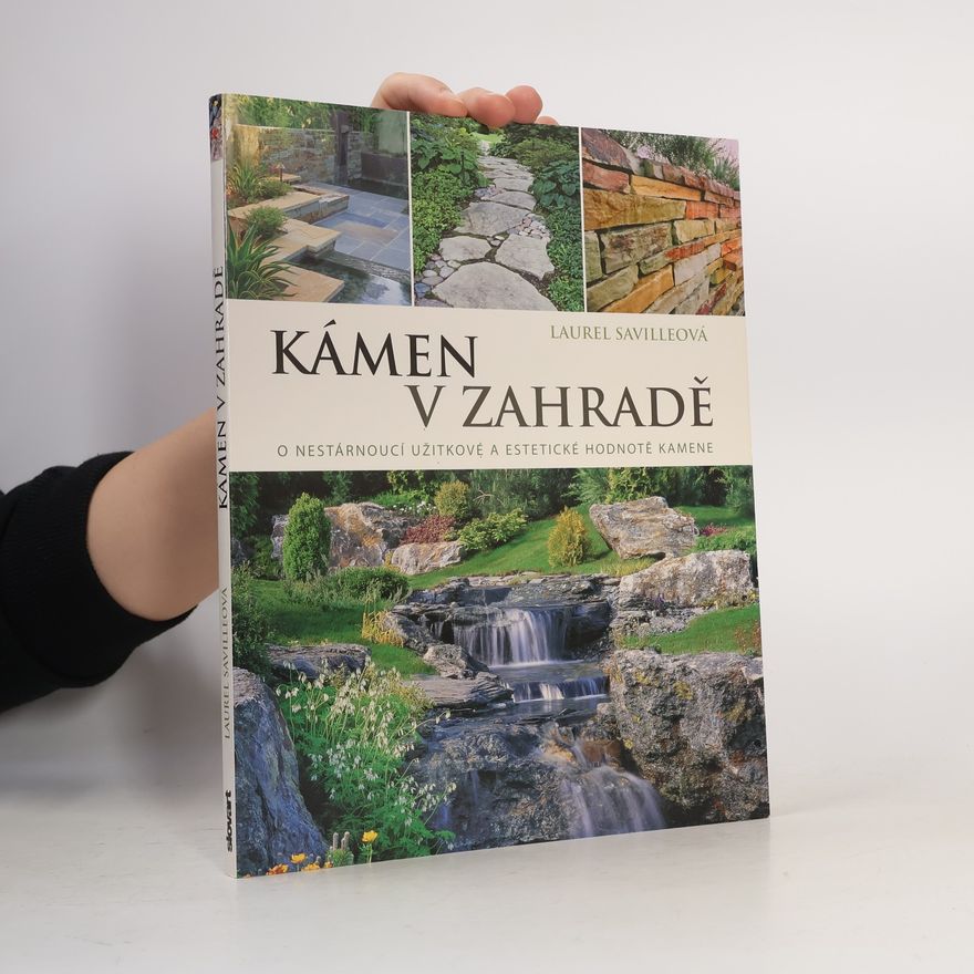 Laurel Saville Kámen v zahradě : o nestárnoucí užitkové a estetické hodnotě kamene