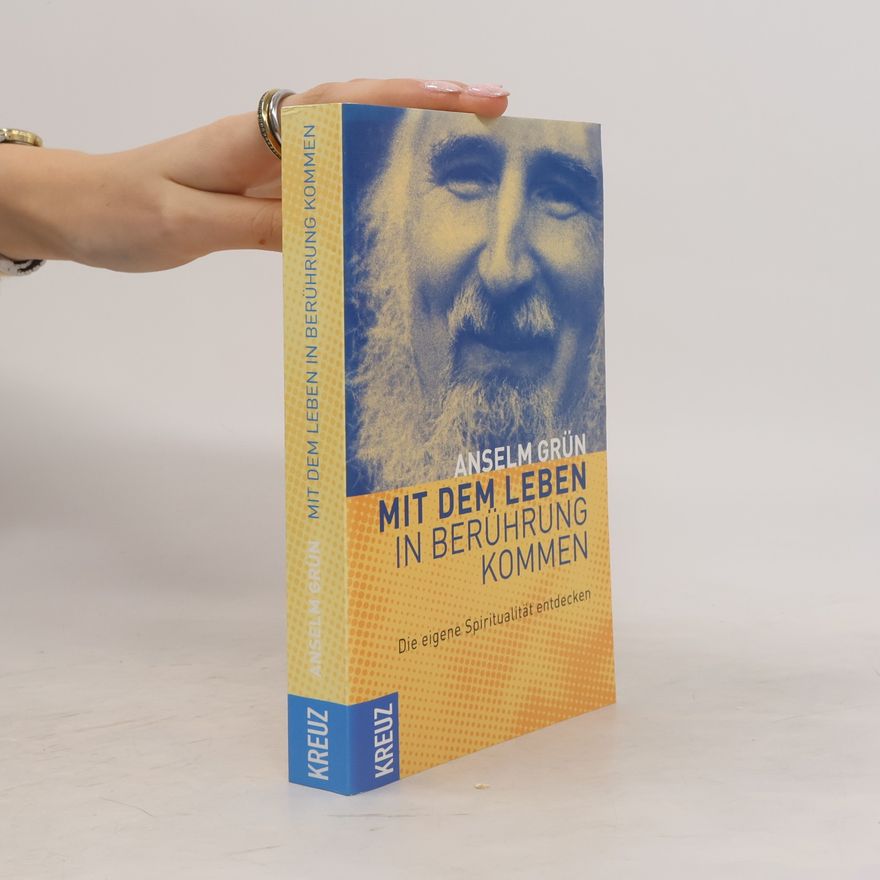Anselm Grün Mit dem Leben in Berührung kommen