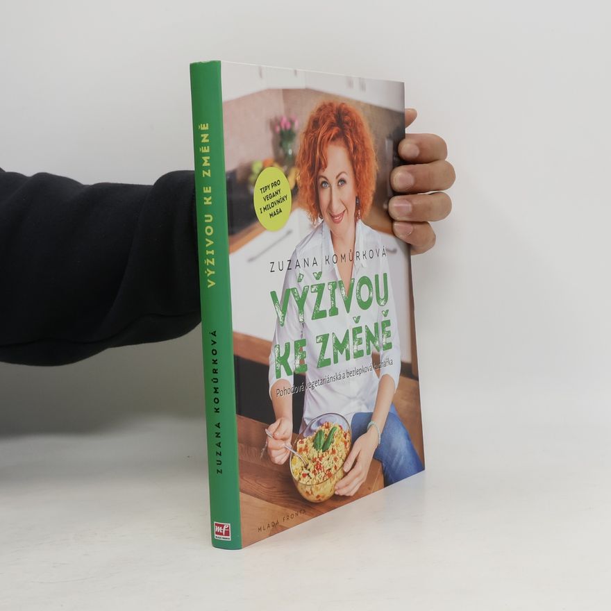 Zuzana Komůrková Výživou ke změně : pohodová vegetariánská a bezlepková kuchařka s tipy pro vegany i milovníky masa