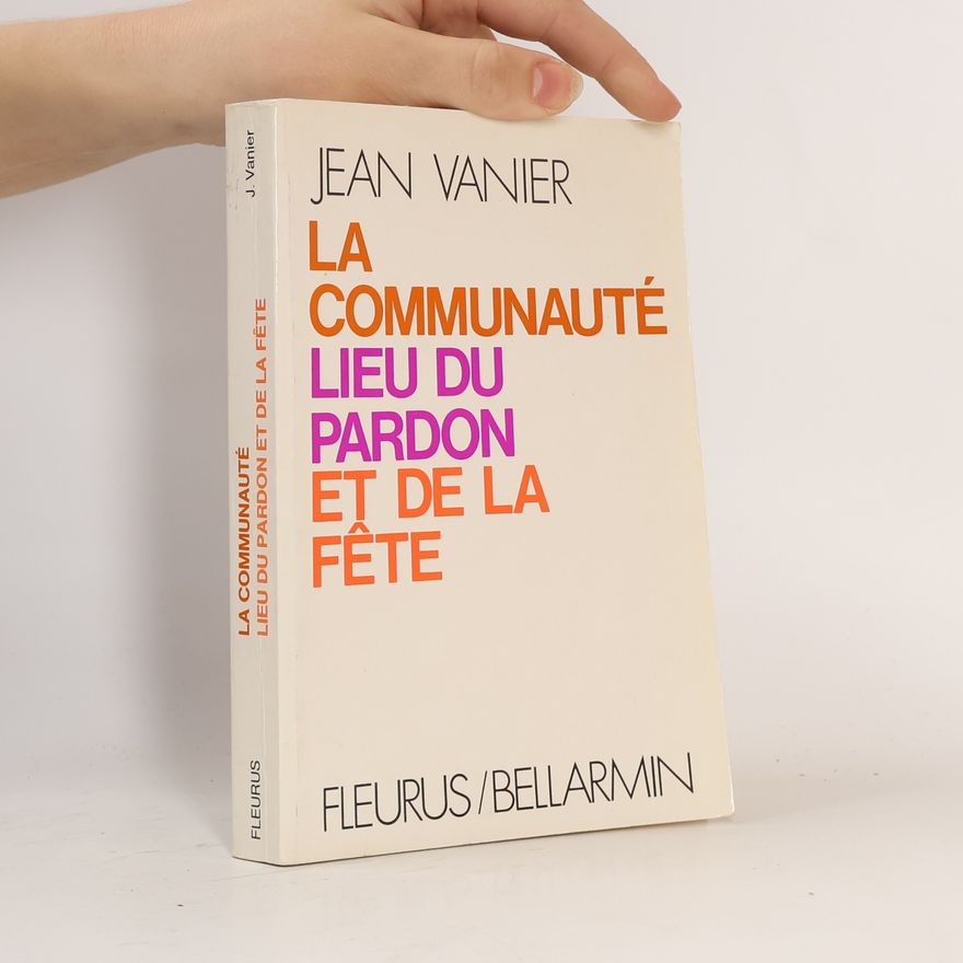 Jean Vanier La communauté, lieu du pardon et de la fête