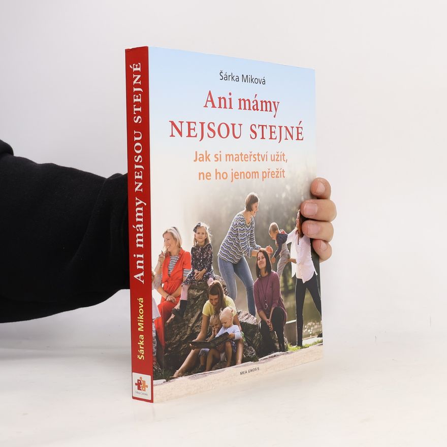 Šárka Miková Ani mámy nejsou stejné. Jak si mateřství užít, ne ho jenom přežít
