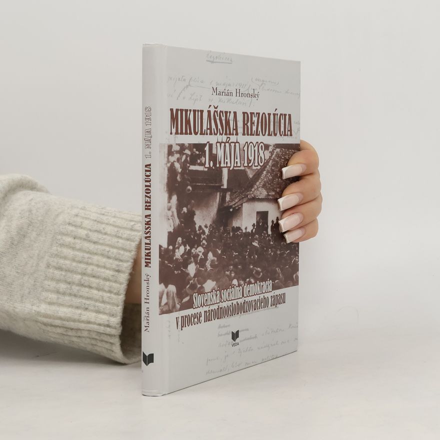 Marián Hronský Mikulášska rezolúcia 1. mája 1918: Slovenská sociálna demokracia v procese národnooslobodzovacieho zápasu