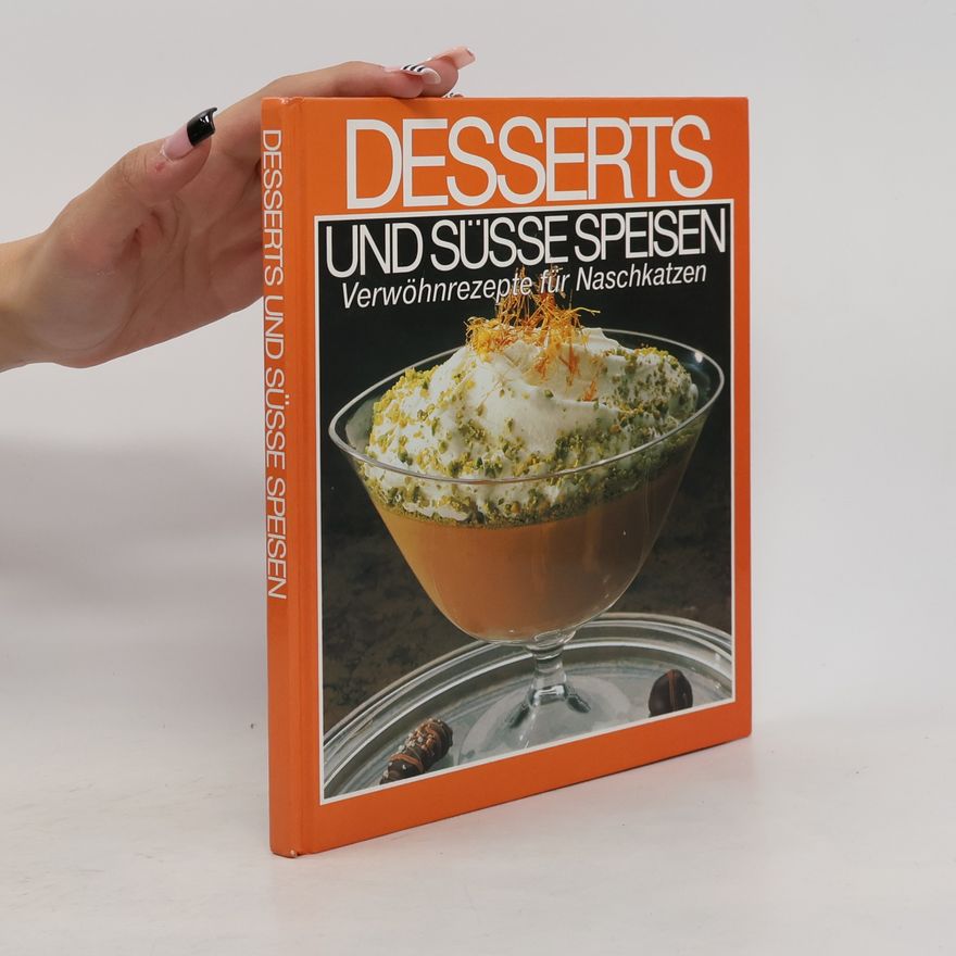 Various authors Desserts und Süsse Speisen. Verwöhnrezepte für Naschkatzen