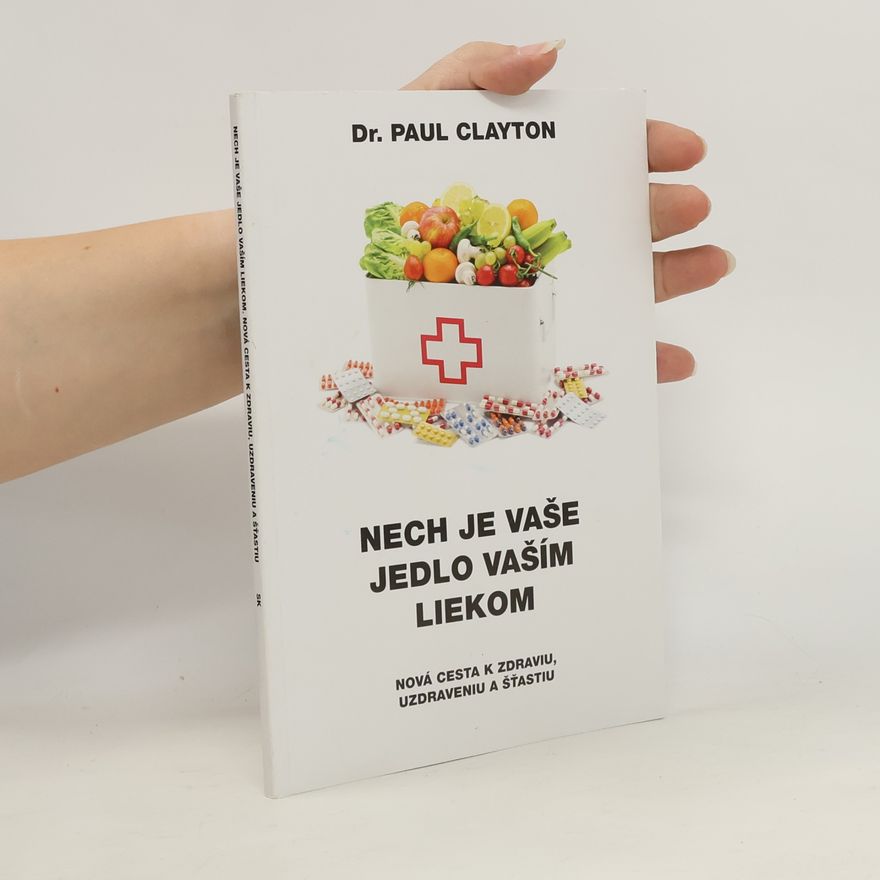 Paul Clayton Nech je vaše jedlo vaším liekom. Nová cesta k zdraviu, uzdraveniu a šťastiu