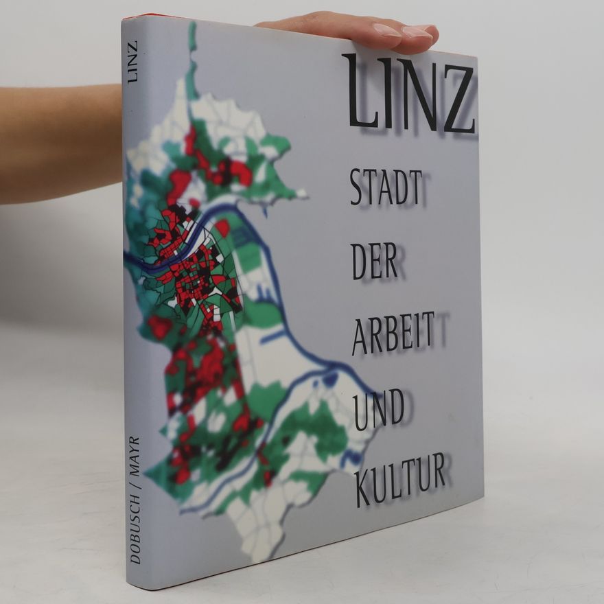 Franz Dobusch Linz: Stadt der Arbeit und Kultur