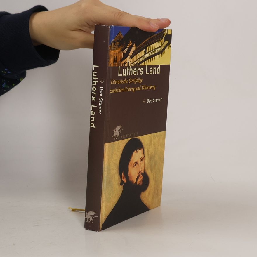 Uwe Stamer Luthers Land. Literarische Streifzüge zwischen Coburg und Wittenberg