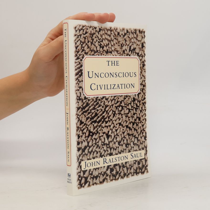 John Ralston Saul The Unconscious Civilization